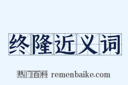 终隆近义词是什么意思的图片